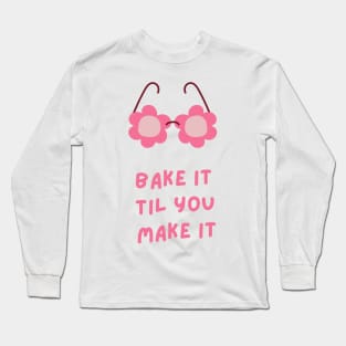 Bake It Til You Make It Long Sleeve T-Shirt